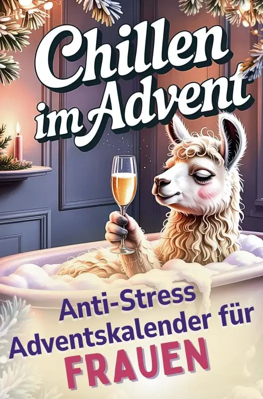 Chillen im Advent - der humorvolle Anti-Stress-Adventskalender für Frauen, 24 Tage Achtsamkeit und Entspannung im Alltagswahnsinn