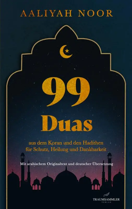 99 Duas: aus dem Koran und den Hadithen fur Schutz, Heilung und Dankbarkeit